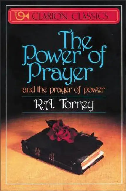 The Power of Prayer: And the Prayer of Power by R. a. Torrey