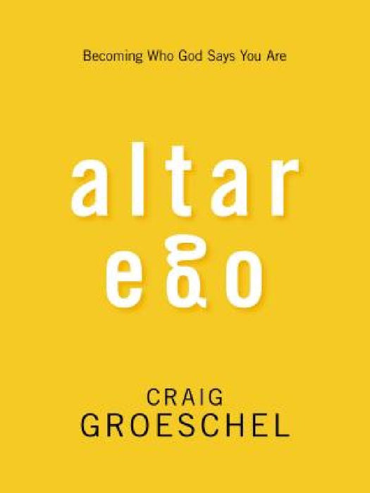Altar Ego: Becoming Who God Says You Are by Craig Groeschel