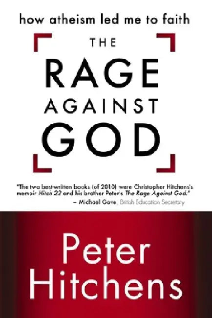 The Rage Against God: How Atheism Led Me to Faith by Peter Hitchens