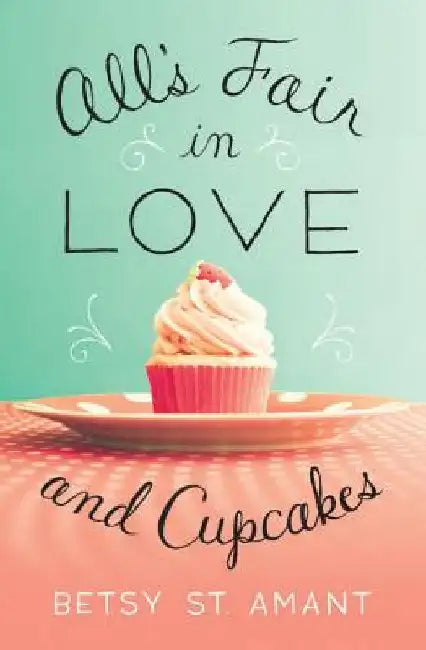 All's Fair in Love and Cupcakes by Betsy St Amant