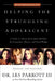 Helping the Struggling Adolescent: A Guide to Thirty-Six Common Problems for Counselors, Pastors, and Youth Workers by Zondervan