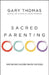 Sacred Parenting: How Raising Children Shapes Our Souls by Gary L. Thomas