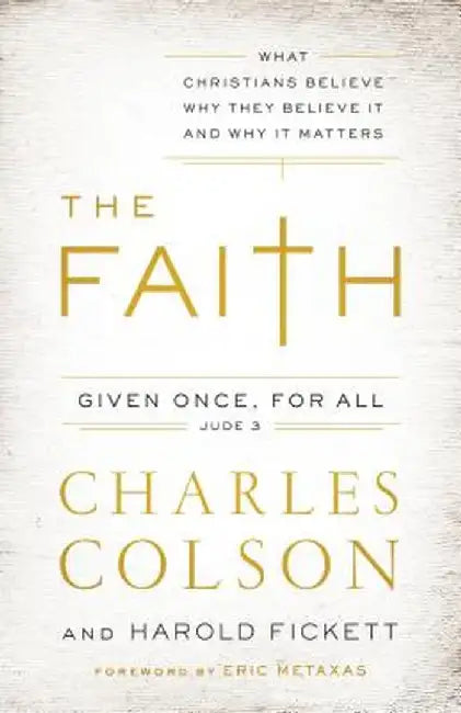 The Faith: What Christians Believe, Why They Believe It, and Why It Matters by Charles W. Colson
