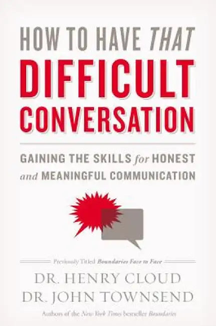 How to Have That Difficult Conversation: Gaining the Skills for Honest and Meaningful Communication by Henry Cloud