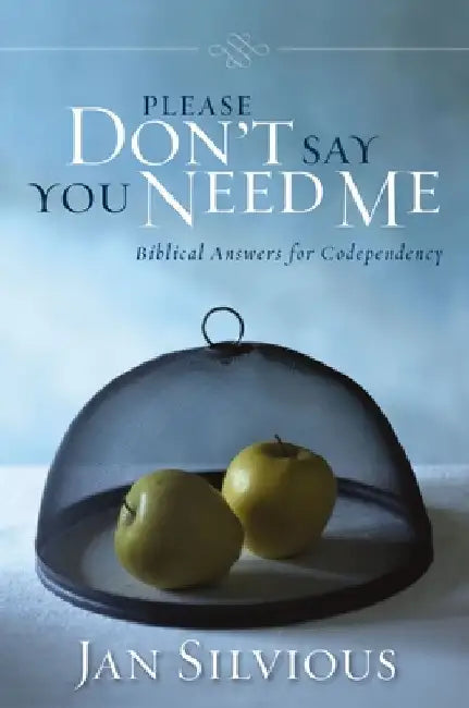 Please Don't Say You Need Me: Biblical Answers for Codependency by Jan Silvious