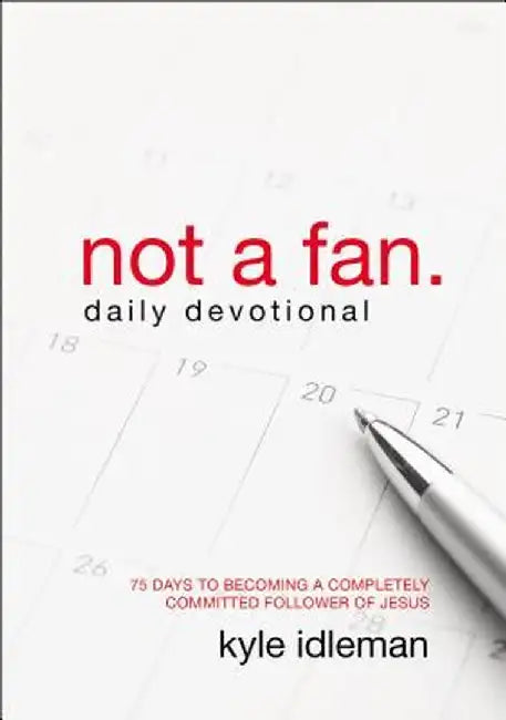 Not a Fan Daily Devotional: 75 Days to Becoming a Completely Committed Follower of Jesus by Kyle Idleman