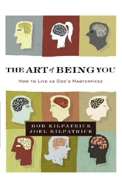 The Art of Being You: How to Live as God's Masterpiece by Bob Kilpatrick