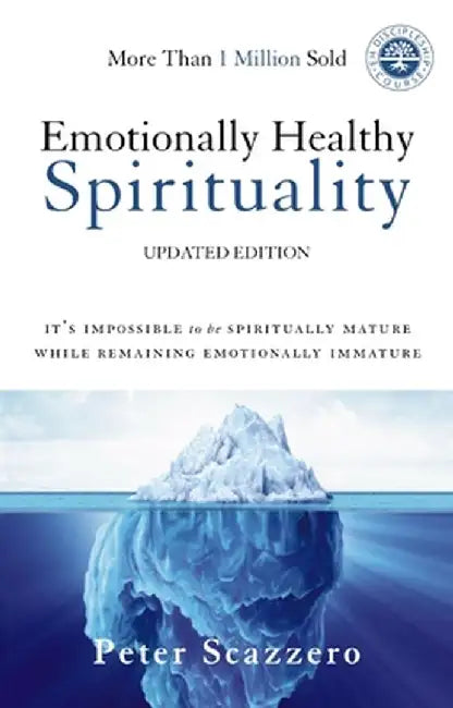 Emotionally Healthy Spirituality: It's Impossible to Be Spiritually Mature, While Remaining Emotionally Immature by Peter Scazzero