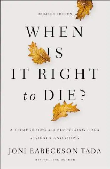 When Is It Right to Die?: A Comforting and Surprising Look at Death and Dying by Joni Eareckson Tada