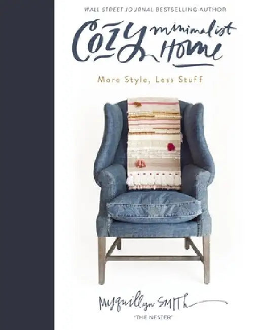 Cozy Minimalist Home: More Style, Less Stuff by Myquillyn Smith