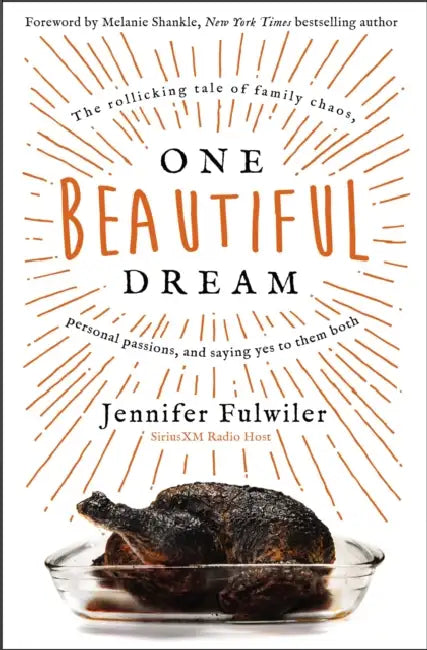 One Beautiful Dream: The Rollicking Tale of Family Chaos, Personal Passions, and Saying Yes to Them Both by Jennifer Fulwiler