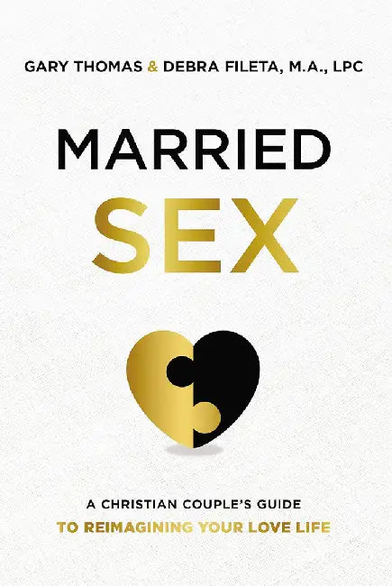 Married Sex: A Christian Couple's Guide to Reimagining Your Love Life by Gary Thomas