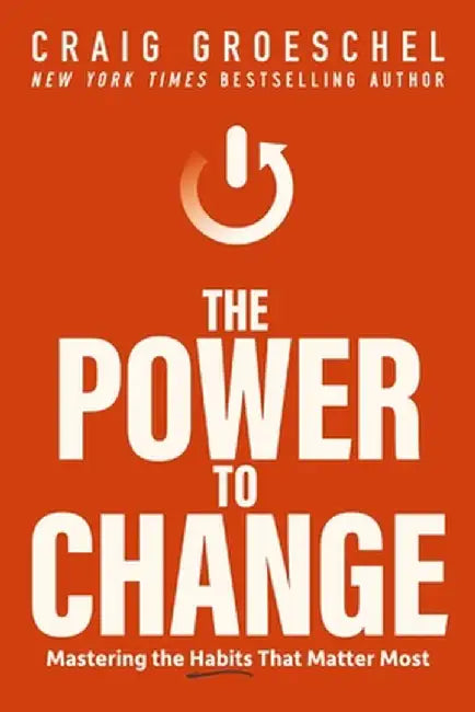 The Power to Change: Mastering the Habits That Matter Most by Craig Groeschel