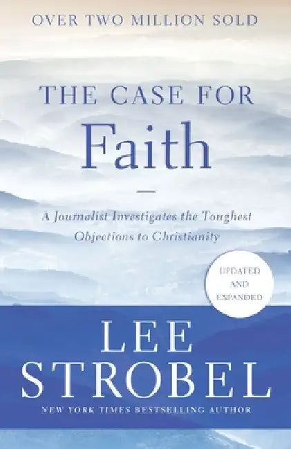The Case for Faith: A Journalist Investigates the Toughest Objections to Christianity by Lee Strobel