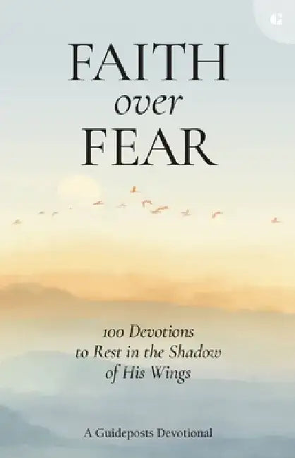 Faith Over Fear: 100 Devotions to Rest in the Shadow of His Wings by Guideposts