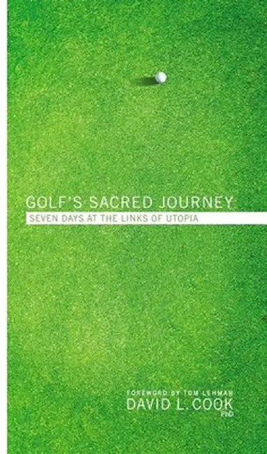 Golf's Sacred Journey: Seven Days at the Links of Utopia by David L. Cook
