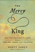 The Mercy King: How the Kindness of Jesus Heals Your Sin, Shame, and Weakness by Scott Sauls