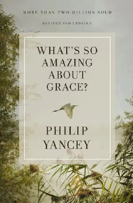 What's So Amazing about Grace? Revised and Updated by Philip Yancey