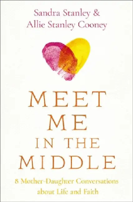 Meet Me in the Middle: 8 Mother-Daughter Conversations about Life and Faith by Sandra Stanley