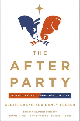 The After Party: Toward Better Christian Politics by Curtis Chang