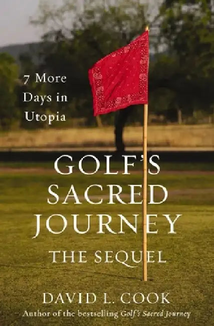 Golf's Sacred Journey, the Sequel: 7 More Days in Utopia by David L. Cook