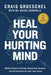 Heal Your Hurting Mind: Biblical Hope for Anxiety, Depression, Burnout, and the Emotions No One Talks About by Craig Groeschel