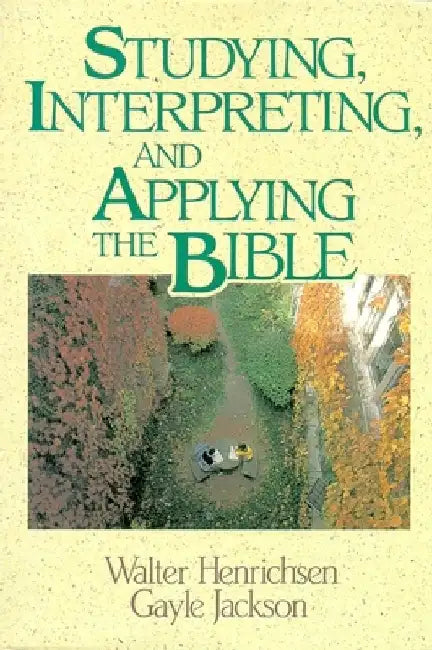 Studying, Interpreting, and Applying the Bible by Walter A. Henrichsen