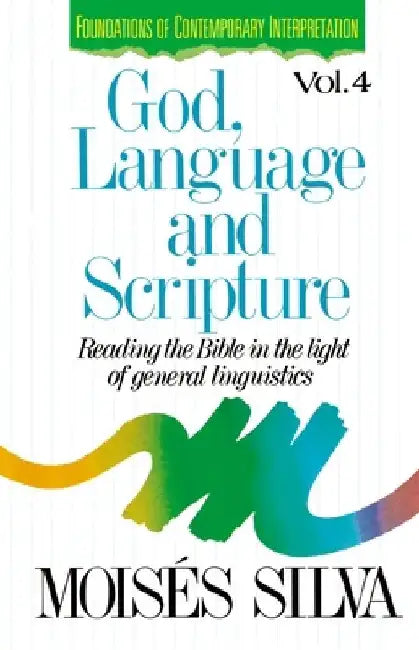 God, Language and Scripture: Reading the Bible in the Light of General Linguistics by Moisés Silva