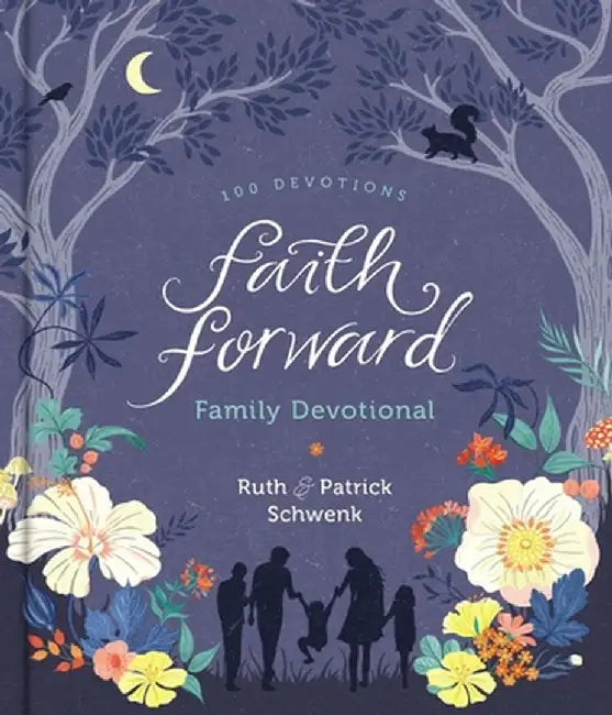 Faith Forward Family Devotional: 100 Devotions by Patrick Schwenk