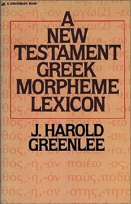 The New Testament Greek Morpheme Lexicon by Jacob Harold Greenlee