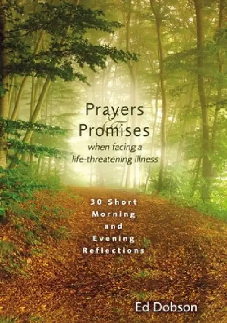 Prayers and Promises When Facing a Life-Threatening Illness: 30 Short Morning and Evening Reflections by Edward G. Dobson