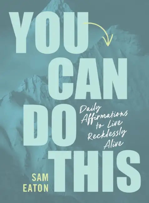 You Can Do This: Daily Affirmations to Live Recklessly Alive by Sam Eaton