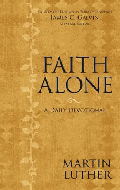 Faith Alone: A Daily Devotional by Martin Luther, James C. Galvin