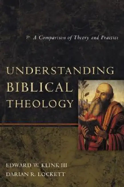 Understanding Biblical Theology: A Comparison of Theory and Practice by Edward W., III Klink