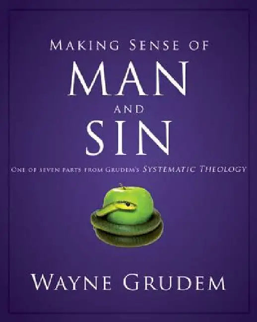 Making Sense of Man and Sin: One of Seven Parts from Grudem's Systematic Theology 3 by Wayne A. Grudem