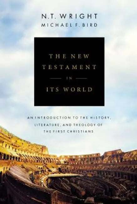 The New Testament in Its World: An Introduction to the History, Literature, and Theology of the First Christians by N. T. Wright