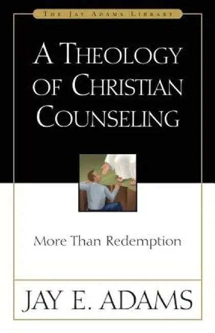 A Theology of Christian Counseling: More Than Redemption by Jay E. Adams