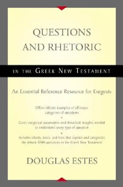 Questions and Rhetoric in the Greek New Testament: An Essential Reference Resource for Exegesis by Douglas Estes