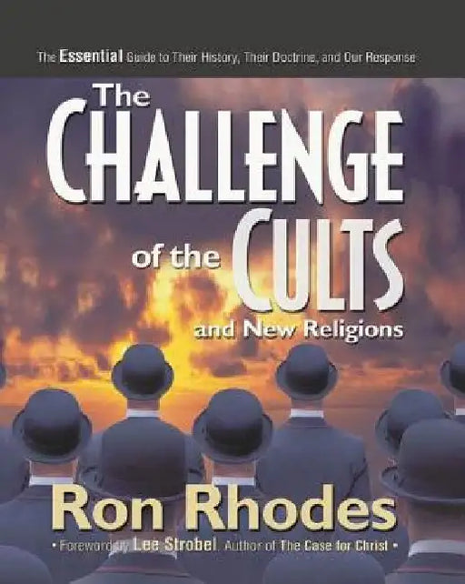 The Challenge of the Cults and New Religions: The Essential Guide to Their History, Their Doctrine, and Our Response by Ron Rhodes