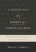 A Theology of Biblical Counseling: The Doctrinal Foundations of Counseling Ministry by Heath Lambert