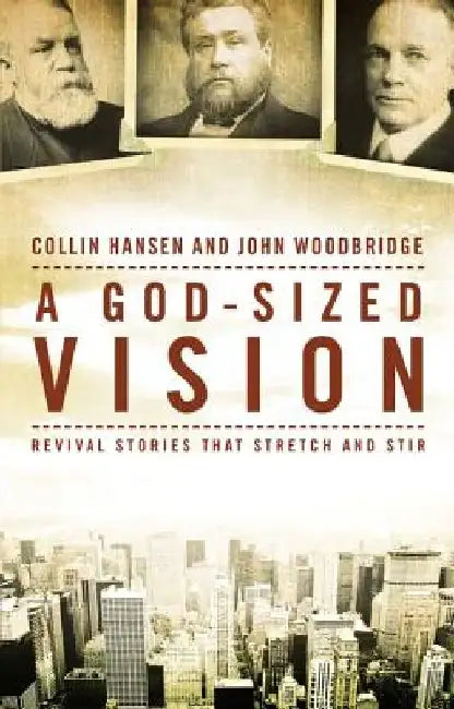 A God-Sized Vision: Revival Stories That Stretch and Stir by Collin Hansen