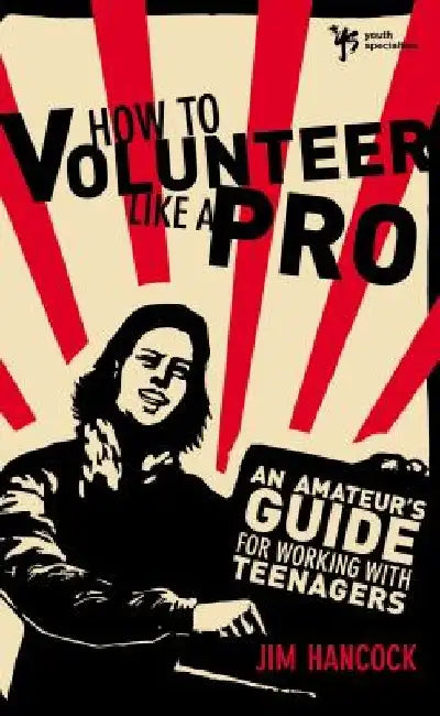 How to Volunteer Like a Pro: An Amateur's Guide for Working with Teenagers by Zondervan