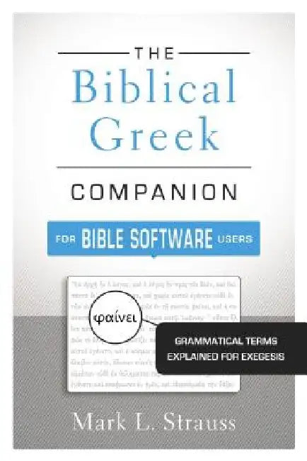 The Biblical Greek Companion for Bible Software Users: Grammatical Terms Explained for Exegesis by Mark L. Strauss