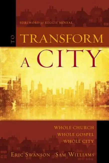 To Transform a City: Whole Church, Whole Gospel, Whole City by Eric Swanson