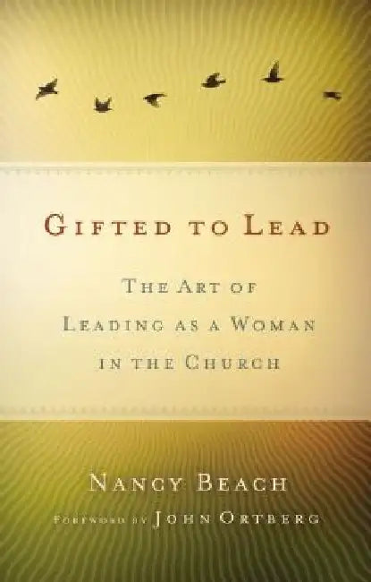 Las Mujeres Lideran Mejor: El Arte de Ser Mujer y Lider Dentro de la Iglesia = Gifted to Lead by Nancy Beach