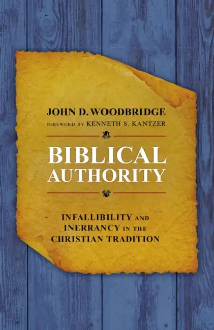 Biblical Authority: Infallibility and Inerrancy in the Christian Tradition by John D. Woodbridge