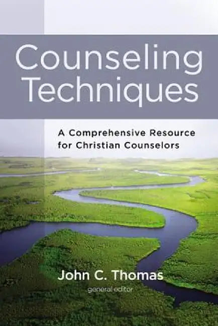 Counseling Techniques: A Comprehensive Resource for Christian Counselors by John C. Thomas