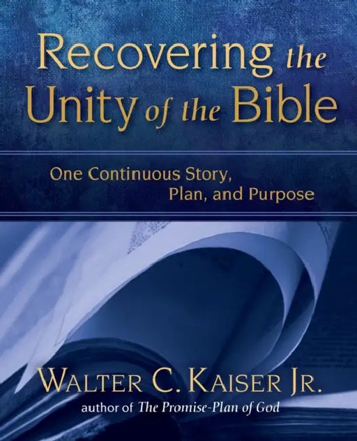 Recovering the Unity of the Bible: One Continuous Story, Plan, and Purpose by Walter C. Kaiser Jr