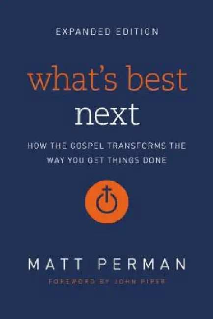 What's Best Next: How the Gospel Transforms the Way You Get Things Done by Matthew Aaron Perman