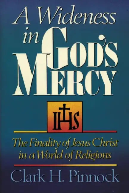 A Wideness in God's Mercy: The Finality of Jesus Christ in a World of Religions by Clark H. Pinnock